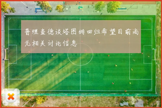 普理查德谈塔图姆回归希望目前尚无相关讨论信息