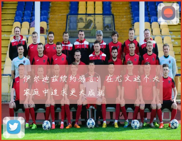 伊尔迪兹续约感言：在尤文这个大家庭中追求更大成就